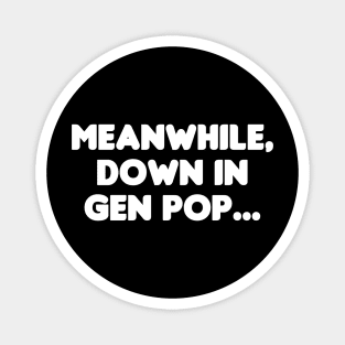 Meanwhile, Down In Gen Pop... Magnet